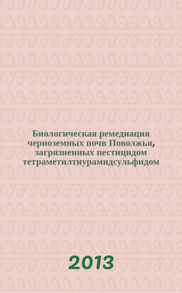 Биологическая ремедиация черноземных почв Поволжья, загрязненных пестицидом тетраметилтиурамидсульфидом : автореферат диссертации на соискание ученой степени кандидата биологических наук : специальность 03.01.06 <Биотехнология в том числе, бионанотехнологии>