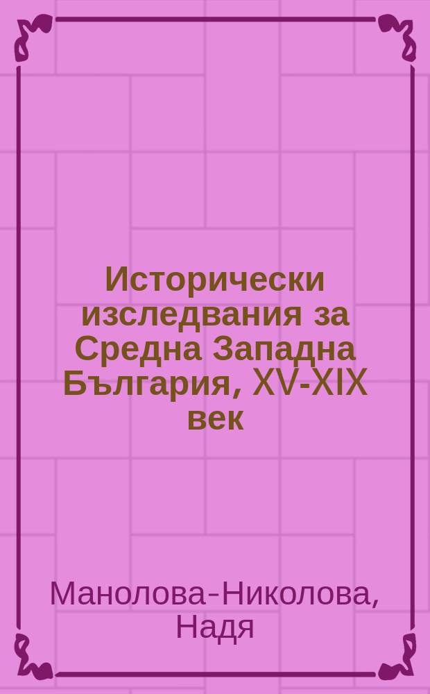 Исторически изследвания за Средна Западна България, XV-XIX век : (за районите на Перник, Брезник, Радомир, Трън, Годеч, Цариброд и Пирот) = Исторические исследования по Центральной Западной Болгарии, 15-19 вв.