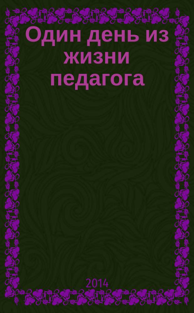 Один день из жизни педагога : сборник эссе участников 14-го Всероссийского интернет-педсовета