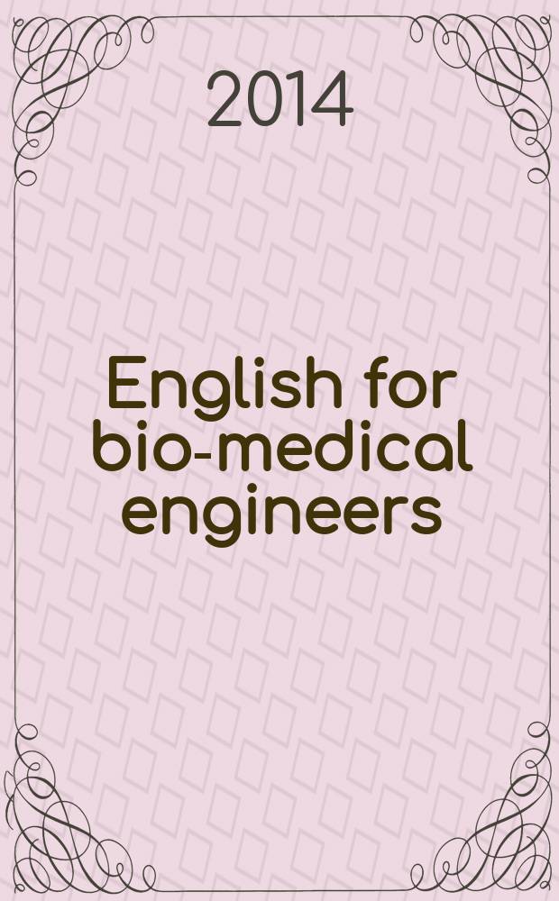 English for bio-medical engineers : (self-study competence development) : учебное пособие для студентов, обучающихся по программам высшего профессионального образования по направлению подготовки 201000.62 Биотехнические системы и технологии, профиль "Инженерное дело в медико-биологической практике"