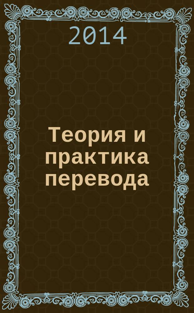 Теория и практика перевода : электронный учебно-методический комплекс дисциплины : для студентов 5 курса очной формы обучения направления подготовки 050100.62 "Педагогическое образование" профиля "Иностранный язык (английский, немецкий)" : текстовое электронное издание
