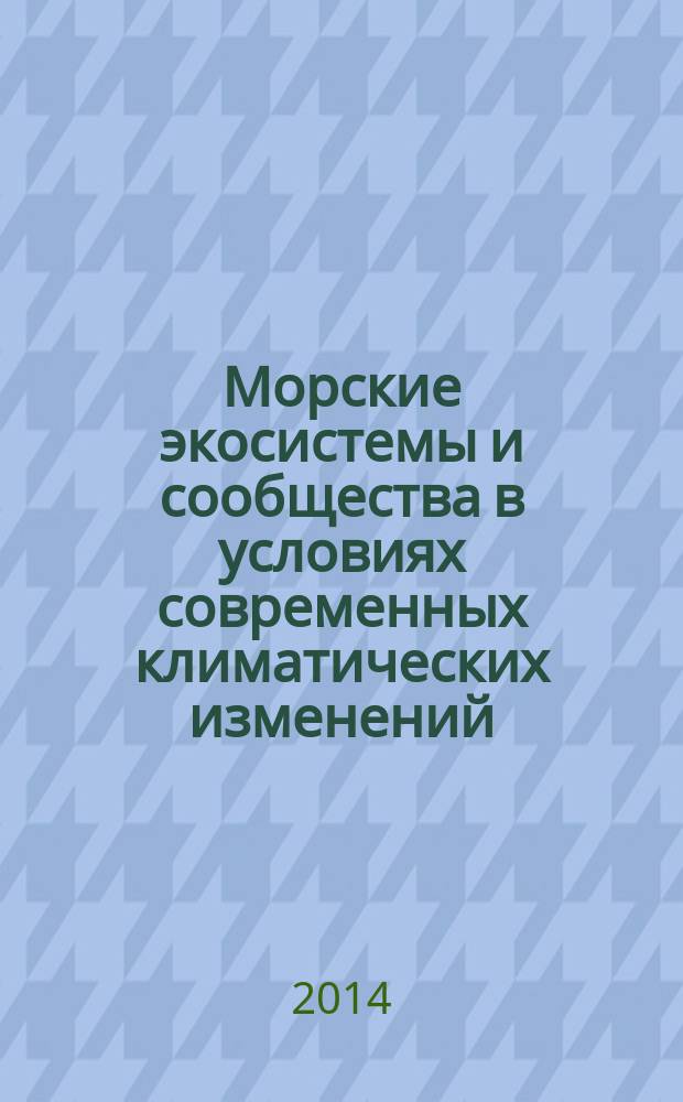 Морские экосистемы и сообщества в условиях современных климатических изменений = Marine ecosystems and communities in the conditions of current climate changes : к 80-летию Мурманского биологического института Кольского научного центра Российской академии наук