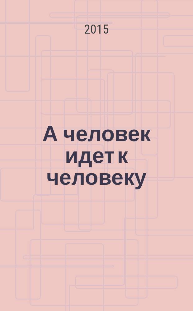 А человек идет к человеку : воспоминания об Александре Ревиче