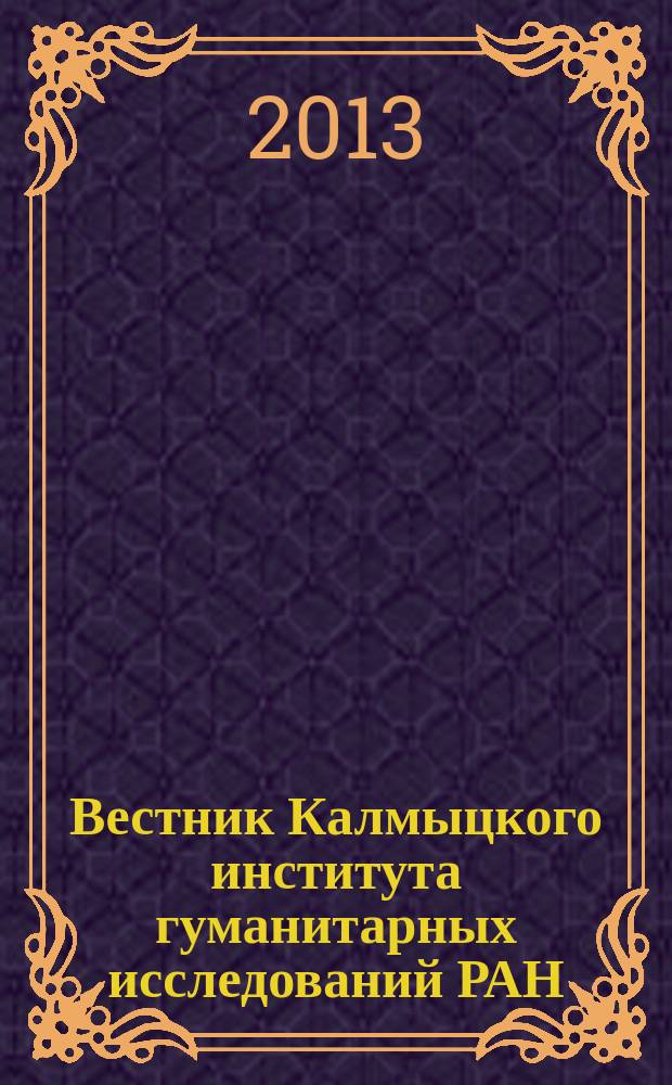 Вестник Калмыцкого института гуманитарных исследований РАН : изд. с 1963 г. Выходит 2 раза в год. 2013, № 4