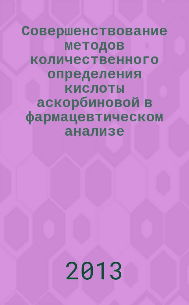Совершенствование методов количественного определения кислоты аскорбиновой в фармацевтическом анализе : автореферат диссертации на соискание ученой степени кандидата фармацевтических наук : специальность 14.04.02 <Фармацевтическая химия, фармакогнозия>