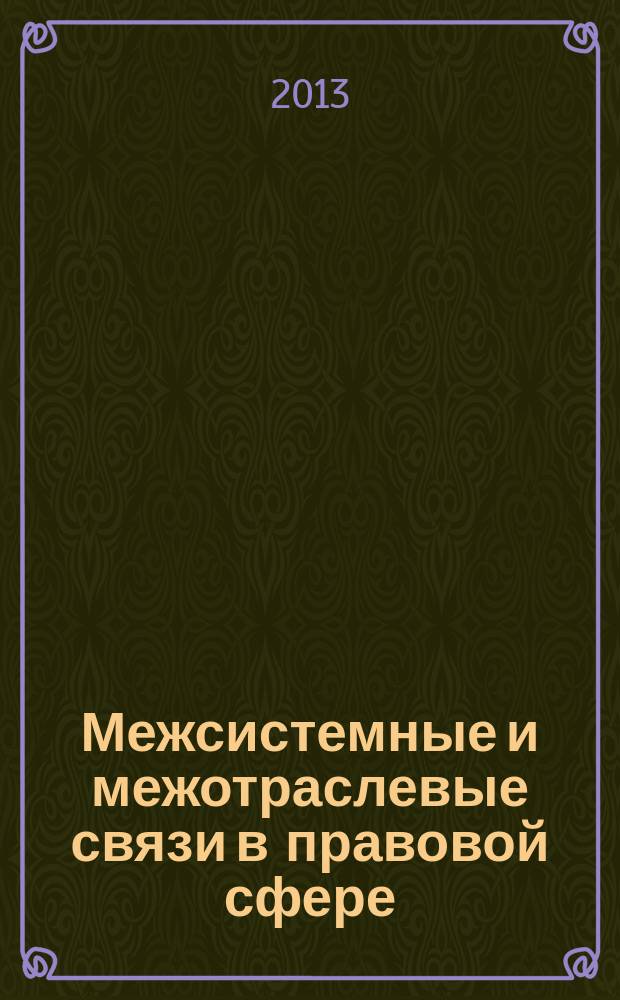Межсистемные и межотраслевые связи в правовой сфере = Intersystem and inter-branch connections in law spheres : материалы VIII Международной научно-практической конференции студентов и аспирантов, 22-23 ноября 2013 г., Казань