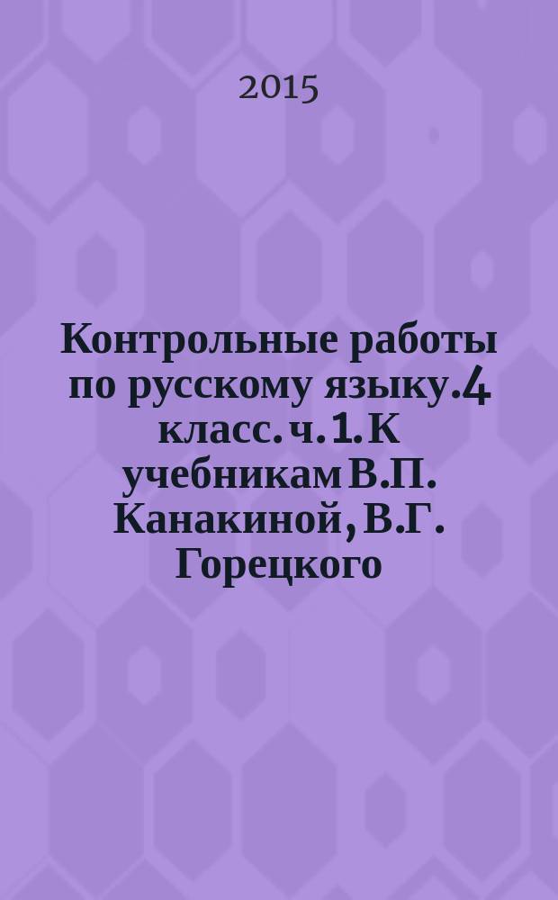 Контрольные работы по русскому языку.4 класс. ч. 1. К учебникам В.П. Канакиной, В.Г. Горецкого... Л.Ф. Климановой, Т.В. Бабушкиной... М.С. Соловейчик, Н.С. Кузьменко... Т.Г. Рамзаевой...