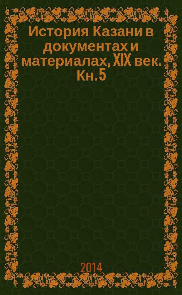 История Казани в документах и материалах, XIX век. Кн. 5 : Культурная жизнь города