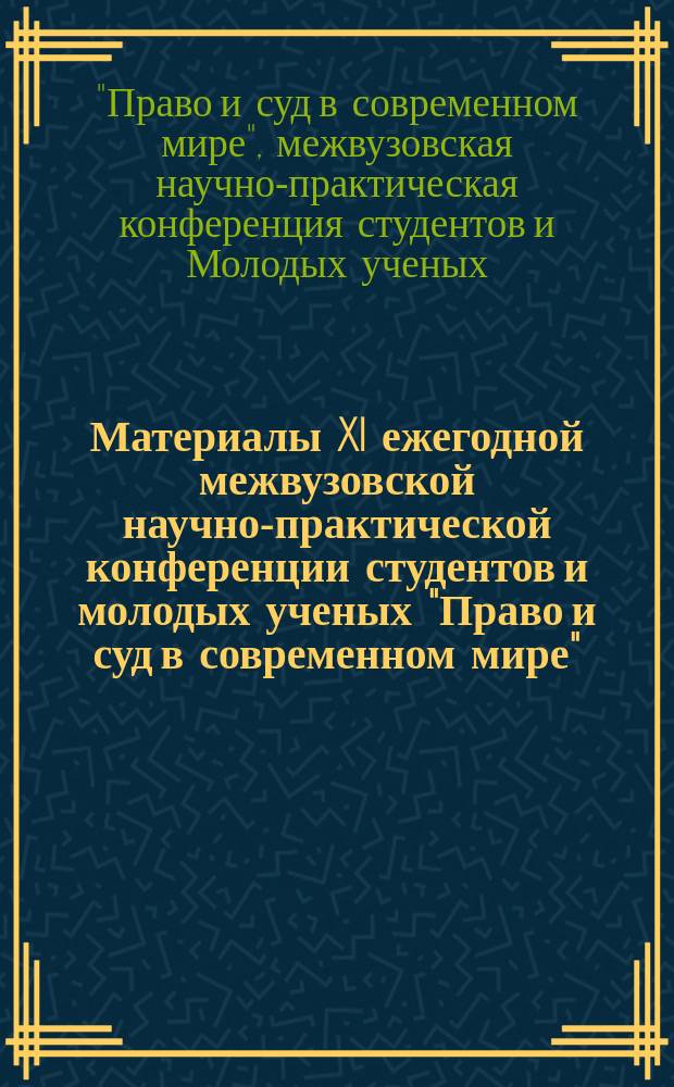 Материалы XI ежегодной межвузовской научно-практической конференции студентов и молодых ученых "Право и суд в современном мире" : 11;2013; Челябинск