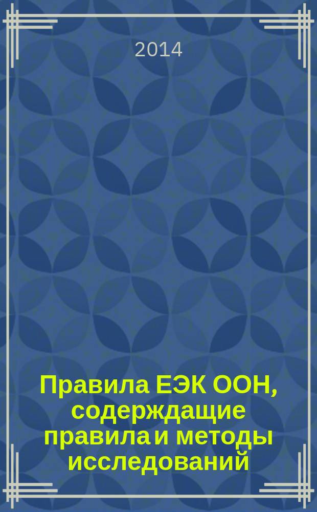 Правила ЕЭК ООН, содерждащие правила и методы исследований (испытаний) и измерений, в том числе правила отбора образцов, необходимые для применения и исполнения требований технического регламента Таможенного союза ТР ТС 018/2011 "О безопасности колесных транспортных средств" и осуществления оценки (подтверждения) соответствия продукции : сборник нормативных документов. Т. 5