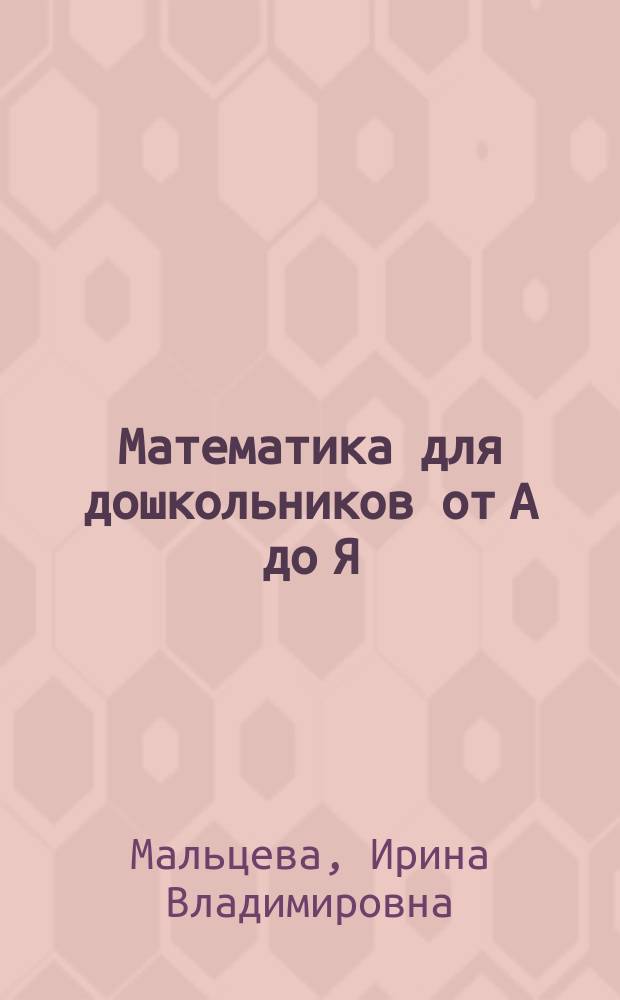 Математика для дошкольников от А до Я : для чтения взрослыми детям