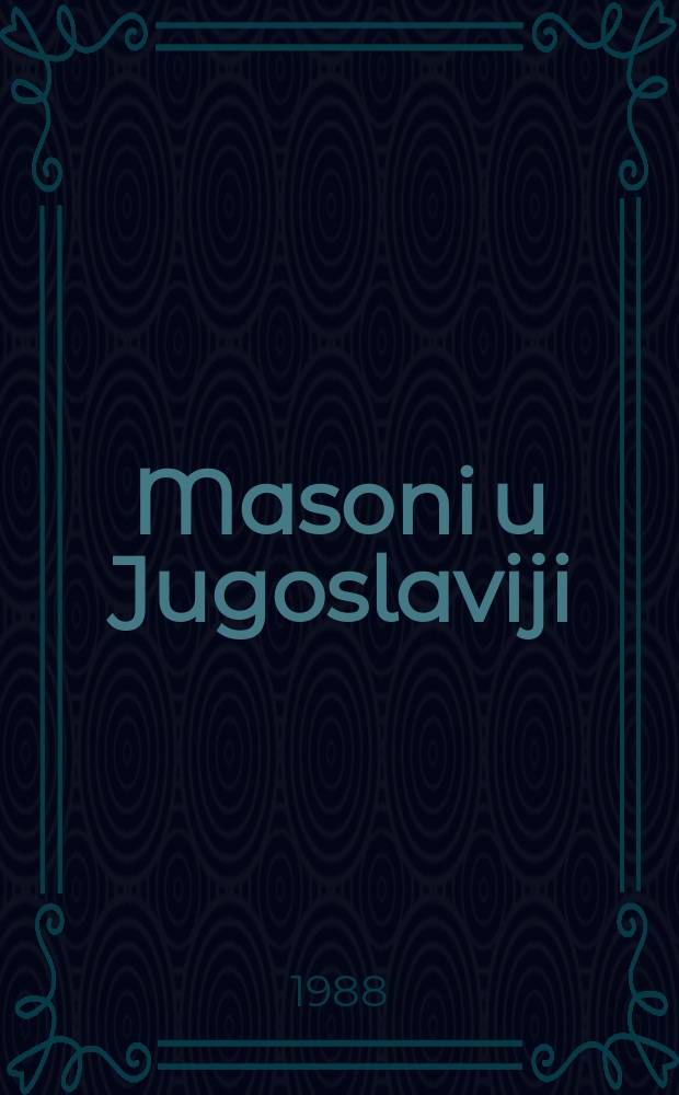 Masoni u Jugoslaviji (1764-1980) : pregled istorije slobodnog zidarstva u Jugoslaviji : prilozi i građa = Масоны в Югославии (1764-1980)