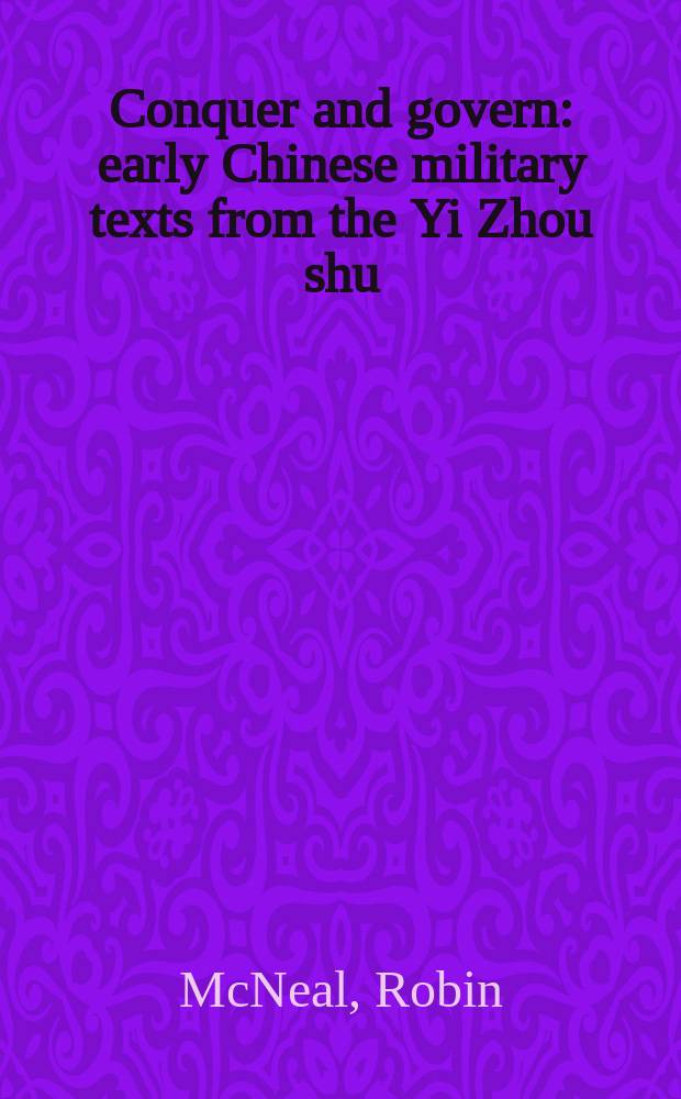 Conquer and govern : early Chinese military texts from the Yi Zhou shu = Завоевать и управлять:
