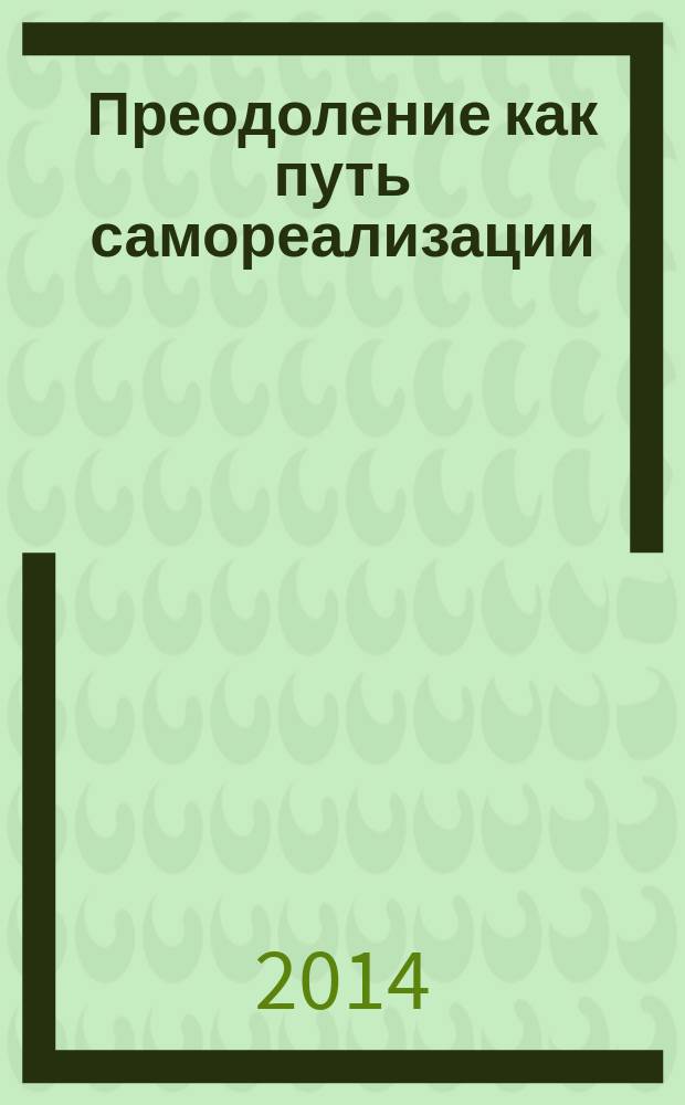 Преодоление как путь самореализации : альманах-хрестоматия о непростых судьбах людей, преодолевших недуг, сопротивление социальных барьеров в достижении независимости [учебное-справочное пособие]. 2014, вып. 3