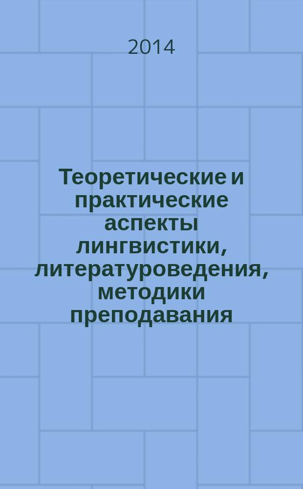 Теоретические и практические аспекты лингвистики, литературоведения, методики преподавания, перевода и межкультурной коммуникации = Theoretical and practical aspects of linguistics, literary criticism, teaching methodology, translation and intercultural communication : материалы Международной научно-практической конференции, г. Астрахань, 17 ноября 2014 г
