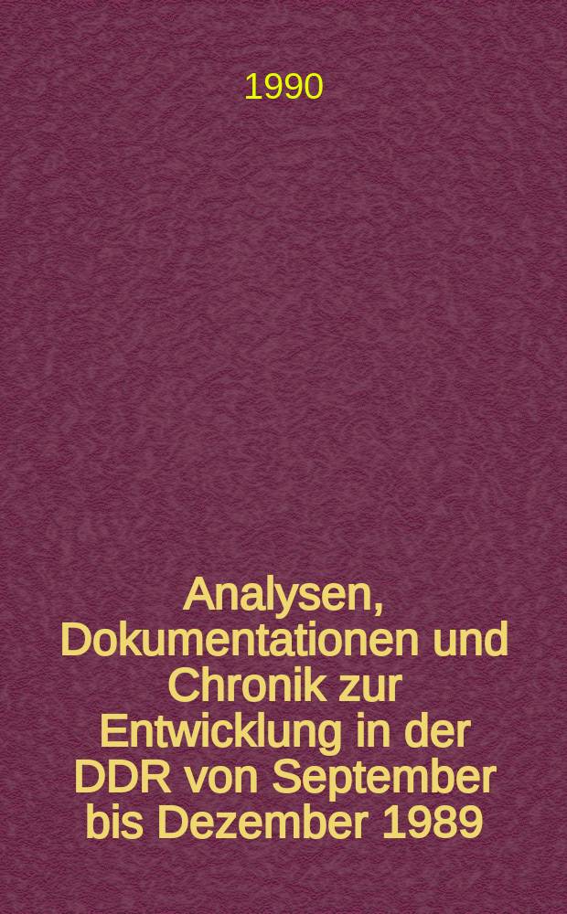Analysen, Dokumentationen und Chronik zur Entwicklung in der DDR von September bis Dezember 1989 = Анализ, документация и хроника развития в ГДР с сентября по декабрь 1989