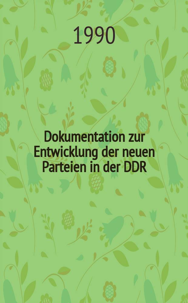 Dokumentation zur Entwicklung der neuen Parteien in der DDR (Februar 1990 - April 1990) = Документы по развитию новых партий в ГДР (февраль 1990 - апрель 1990)