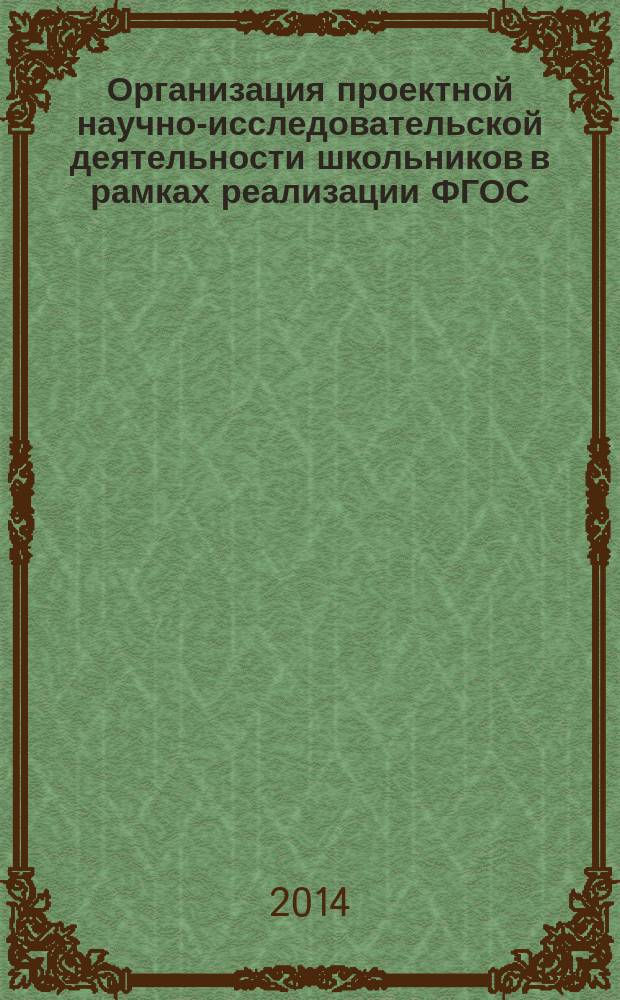 Организация проектной научно-исследовательской деятельности школьников в рамках реализации ФГОС : материалы Всероссийской научно-практической конференции, 17 ноября 2014 г