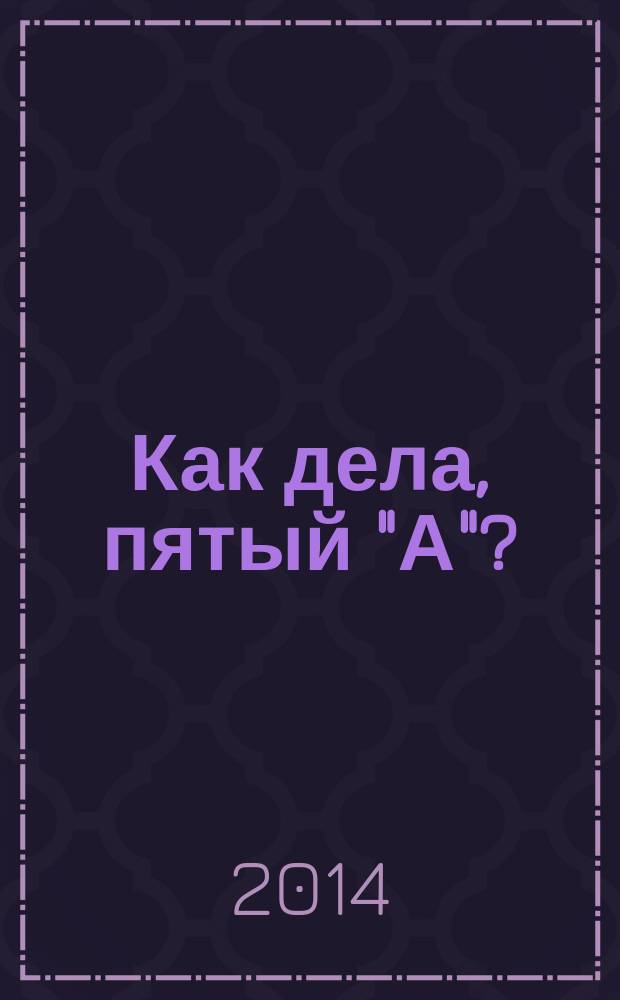 Как дела, пятый "А"? : рассказы : для детей, учителей и родителей
