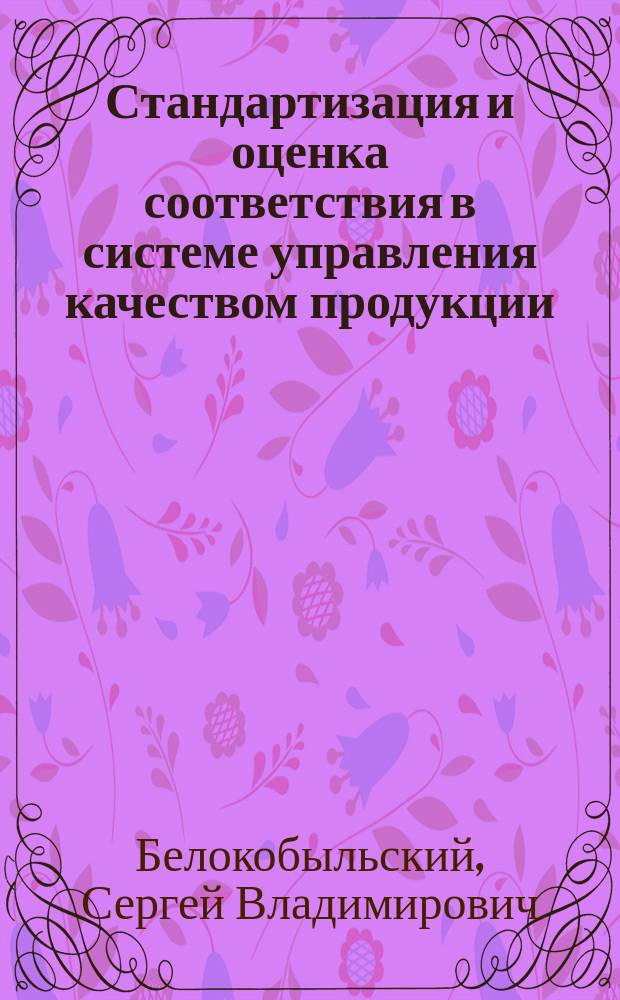 Стандартизация и оценка соответствия в системе управления качеством продукции