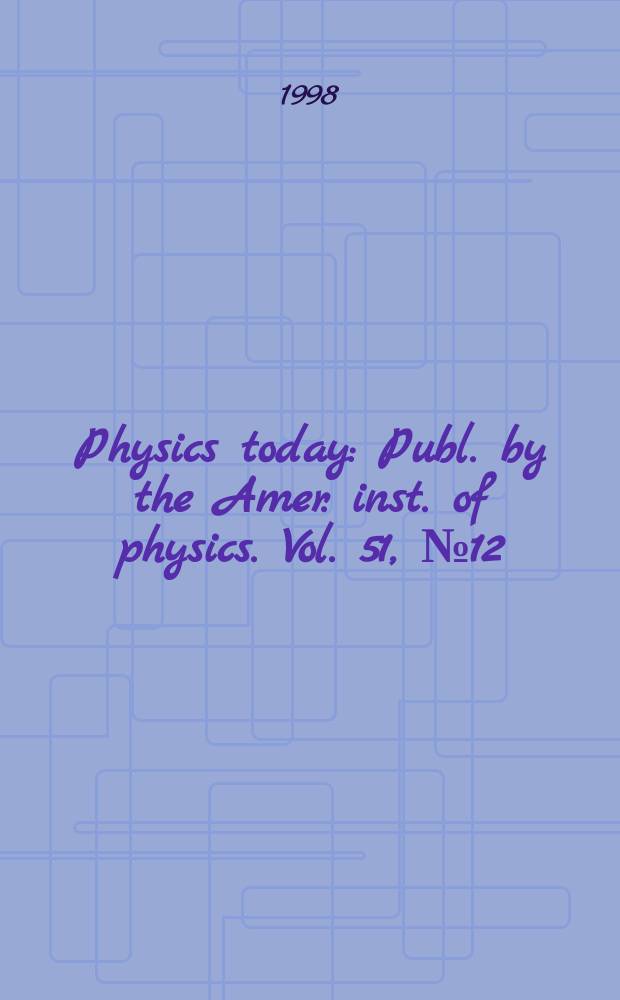 Physics today : Publ. by the Amer. inst. of physics. Vol. 51, № 12