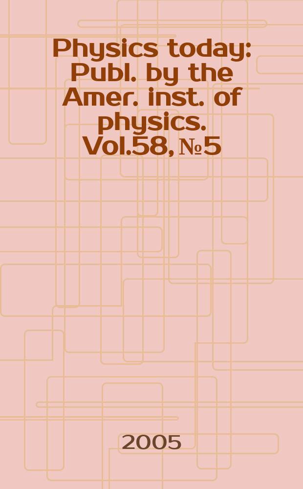 Physics today : Publ. by the Amer. inst. of physics. Vol.58, №5