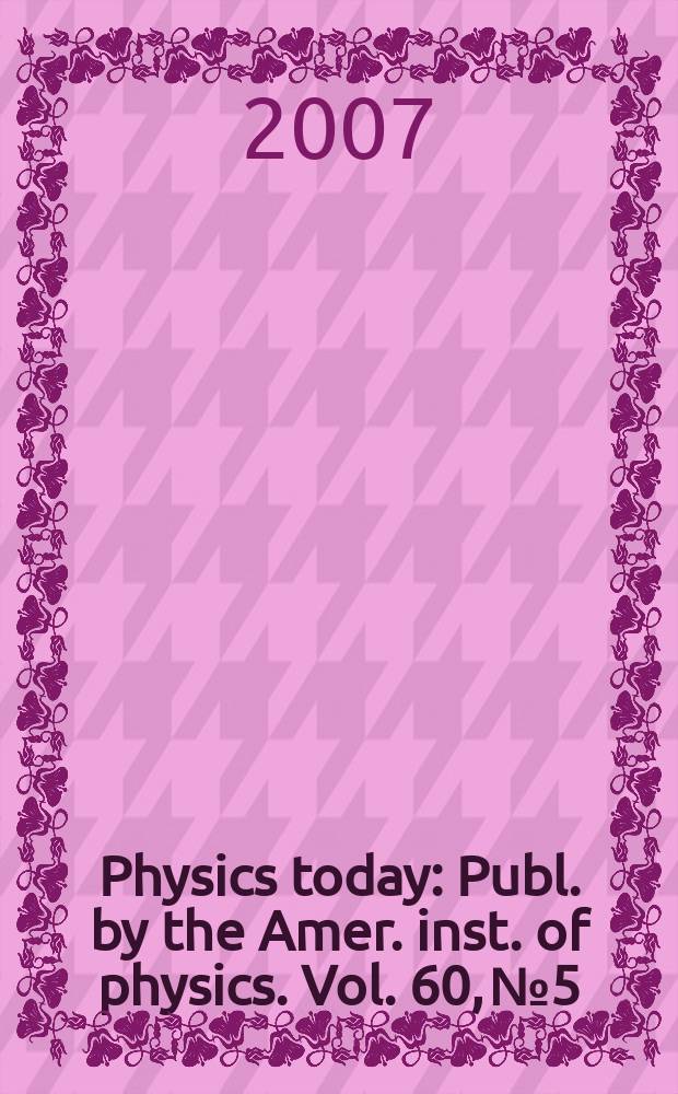 Physics today : Publ. by the Amer. inst. of physics. Vol. 60, № 5