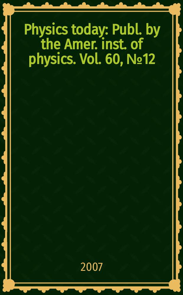 Physics today : Publ. by the Amer. inst. of physics. Vol. 60, № 12