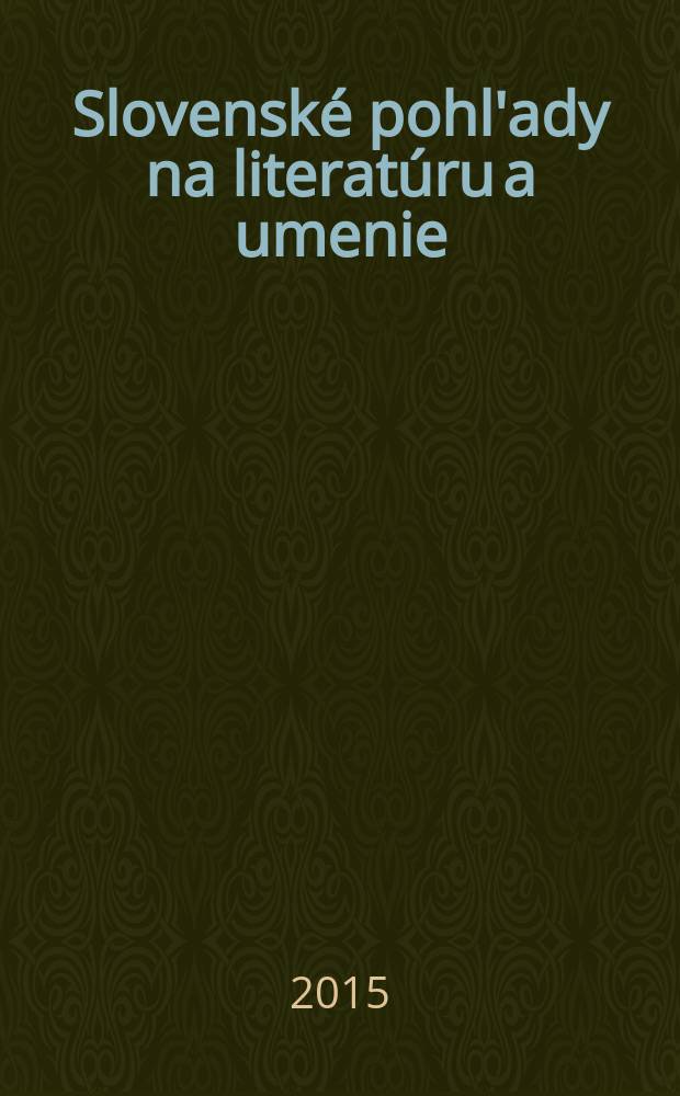 Slovenské pohl'ady na literatúru a umenie : Organ slovenských spisovateľov. Roč. 131 2015, № 2