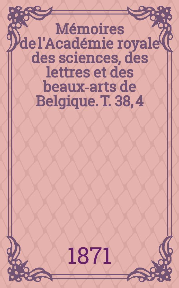 Mémoires de l'Académie royale des sciences, des lettres et des beaux-arts de Belgique. T. 38, 4 : Les poissons des côtes de Belgique, leurs parasites et leurs commensaux = Рыбы берегов Бельгии, их паразиты и комплексы
