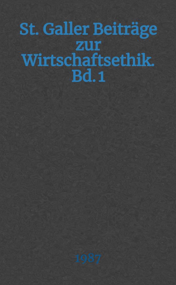 St. Galler Beiträge zur Wirtschaftsethik. Bd. 1 : Sicherung des Existenzminimums im nationalen und internationalen Kontext