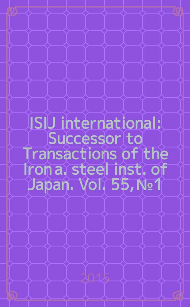 ISIJ international : Successor to Transactions of the Iron a. steel inst. of Japan. Vol. 55, № 1