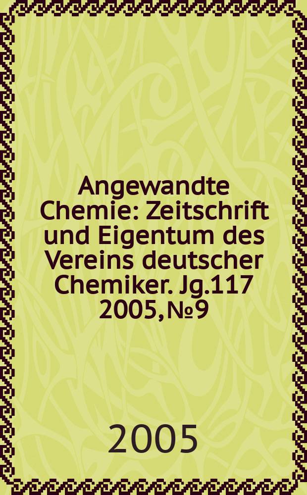 Angewandte Chemie : Zeitschrift und Eigentum des Vereins deutscher Chemiker. Jg.117 2005, № 9
