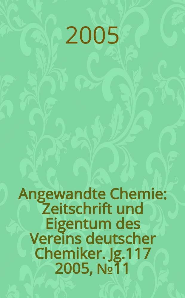 Angewandte Chemie : Zeitschrift und Eigentum des Vereins deutscher Chemiker. Jg.117 2005, № 11