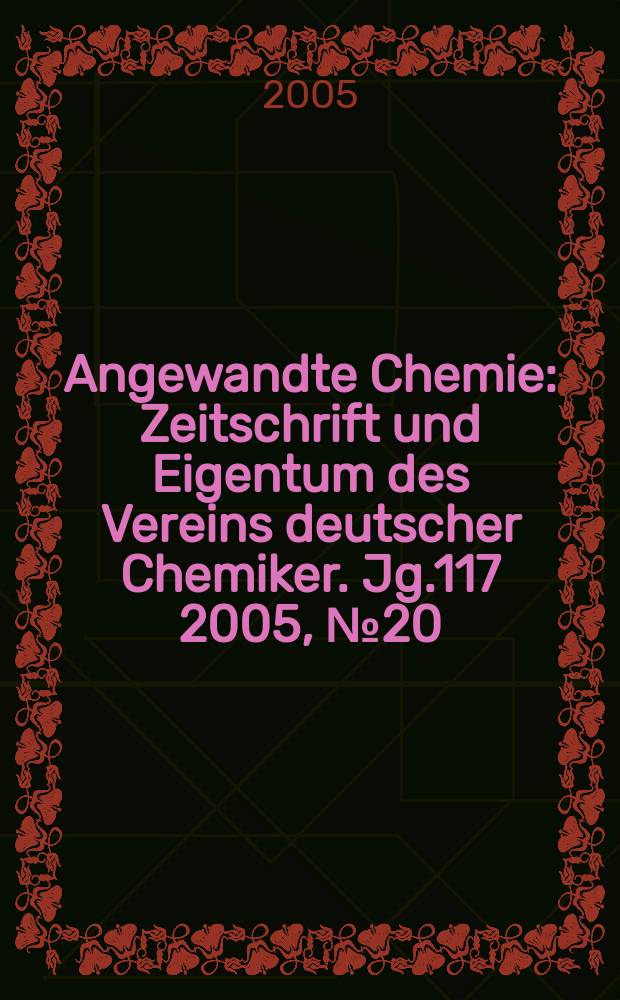 Angewandte Chemie : Zeitschrift und Eigentum des Vereins deutscher Chemiker. Jg.117 2005, № 20