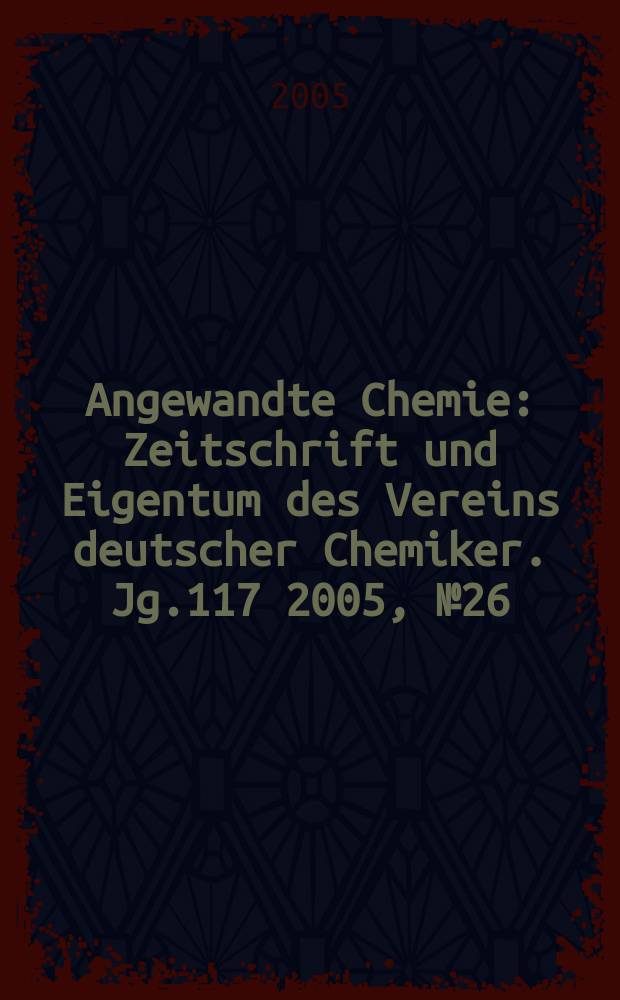 Angewandte Chemie : Zeitschrift und Eigentum des Vereins deutscher Chemiker. Jg.117 2005, № 26