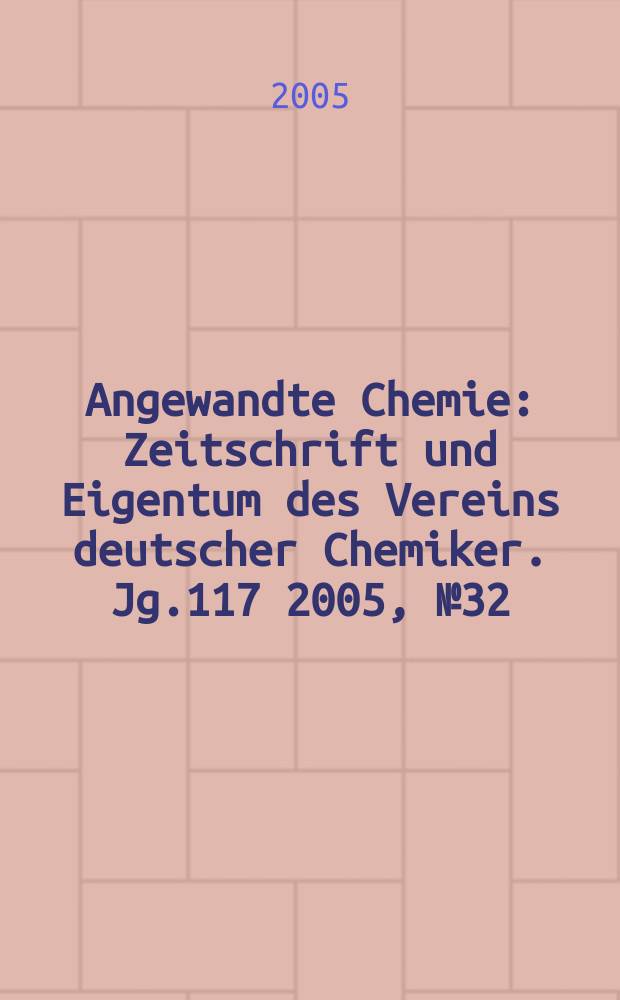 Angewandte Chemie : Zeitschrift und Eigentum des Vereins deutscher Chemiker. Jg.117 2005, № 32