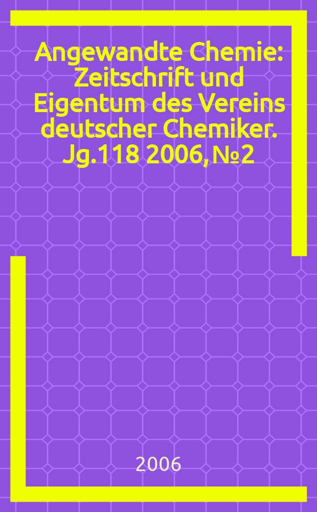 Angewandte Chemie : Zeitschrift und Eigentum des Vereins deutscher Chemiker. Jg.118 2006, № 2