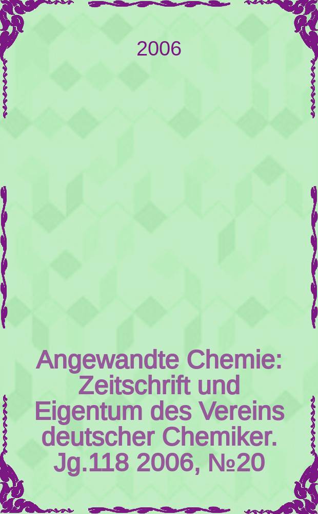 Angewandte Chemie : Zeitschrift und Eigentum des Vereins deutscher Chemiker. Jg.118 2006, № 20