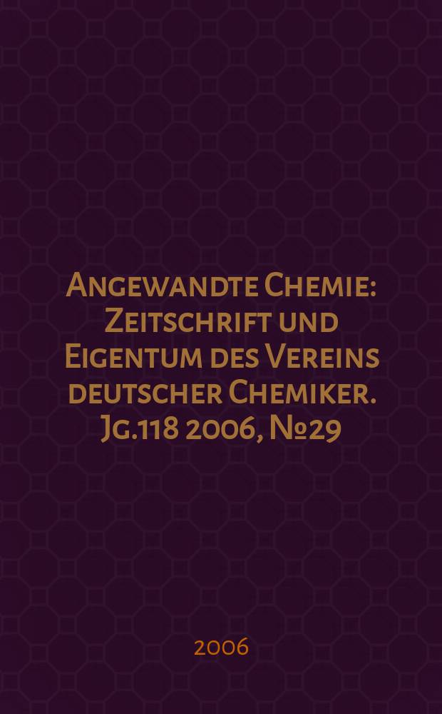 Angewandte Chemie : Zeitschrift und Eigentum des Vereins deutscher Chemiker. Jg.118 2006, № 29
