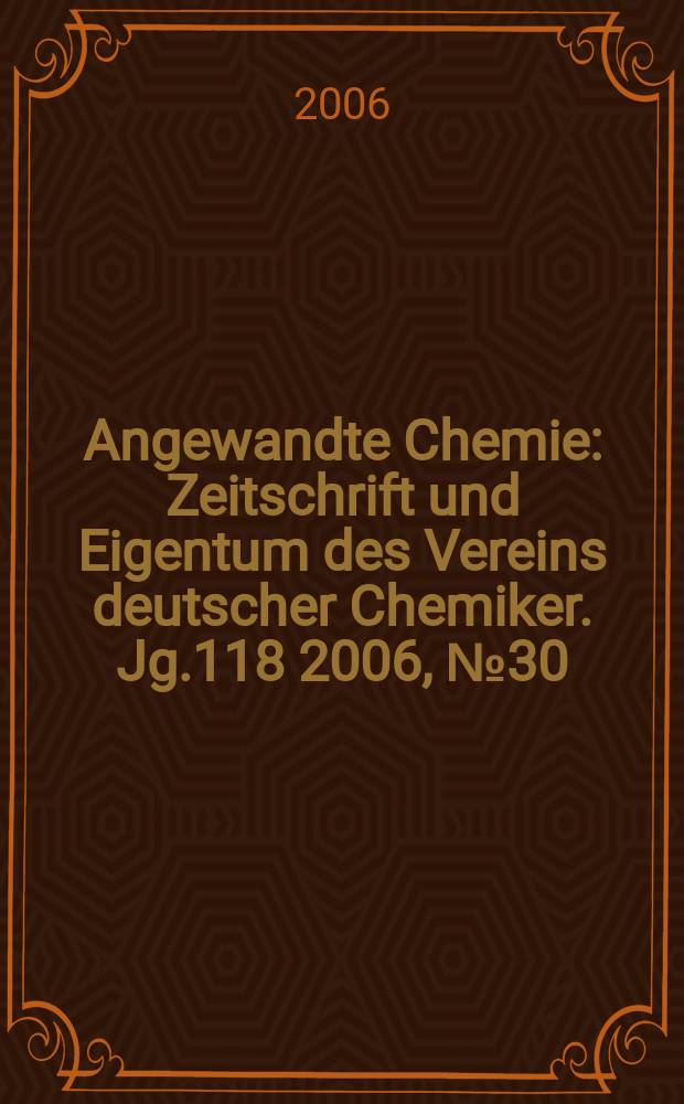 Angewandte Chemie : Zeitschrift und Eigentum des Vereins deutscher Chemiker. Jg.118 2006, № 30