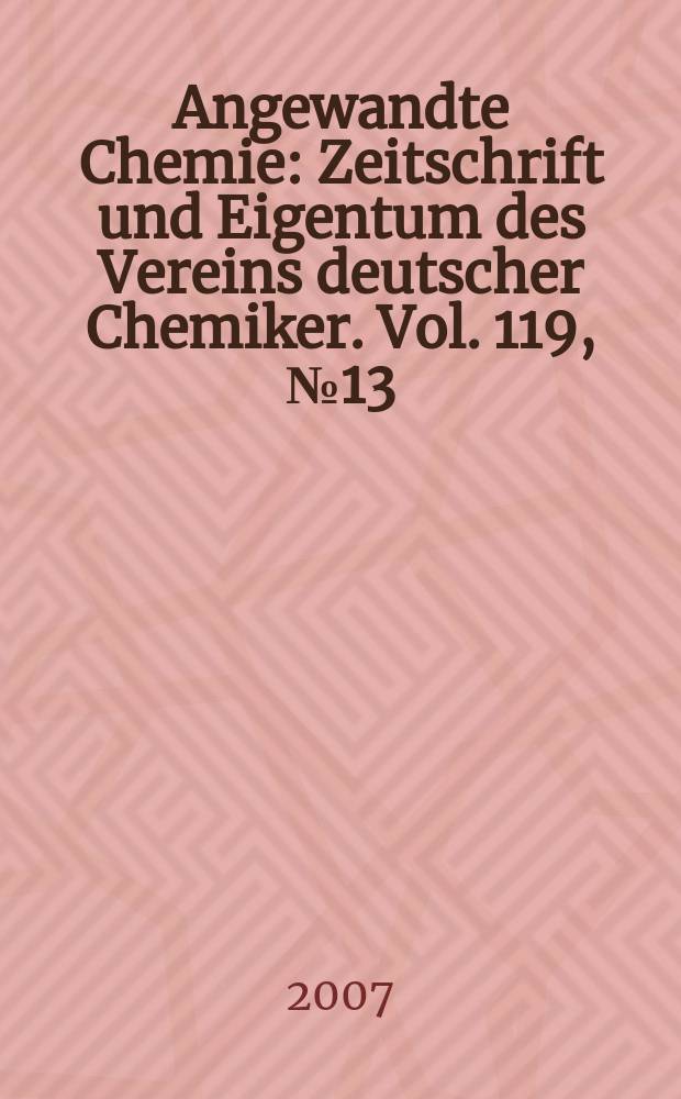 Angewandte Chemie : Zeitschrift und Eigentum des Vereins deutscher Chemiker. Vol. 119, № 13