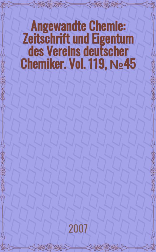 Angewandte Chemie : Zeitschrift und Eigentum des Vereins deutscher Chemiker. Vol. 119, № 45
