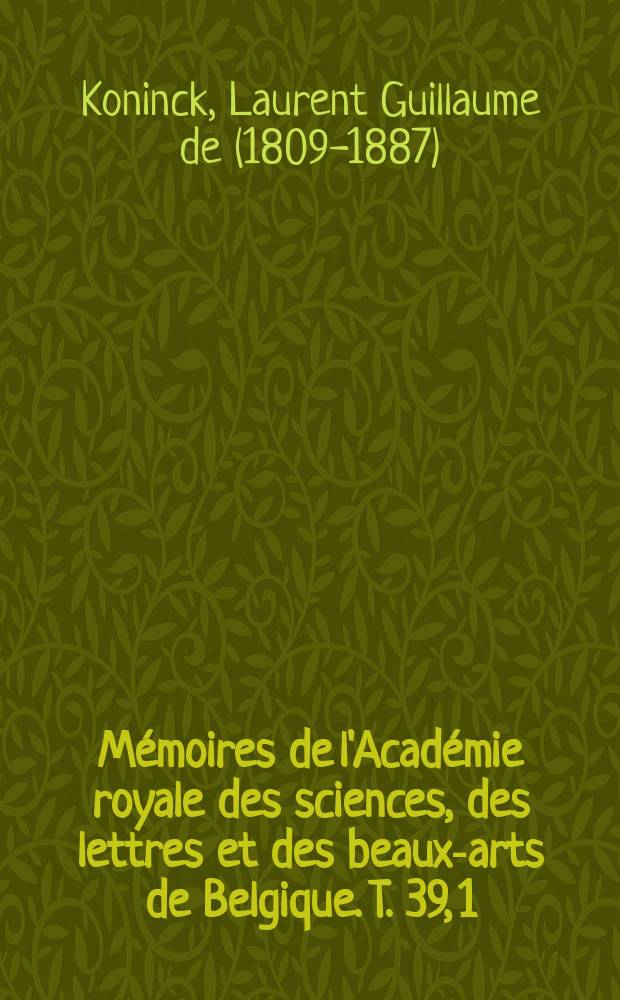 Mémoires de l'Académie royale des sciences, des lettres et des beaux-arts de Belgique. T. 39, 1 : Nouvelles recherches sur les animaux fossiles du terrain carbonifére de la Belgique = Новые исследования животных окаменелостей
