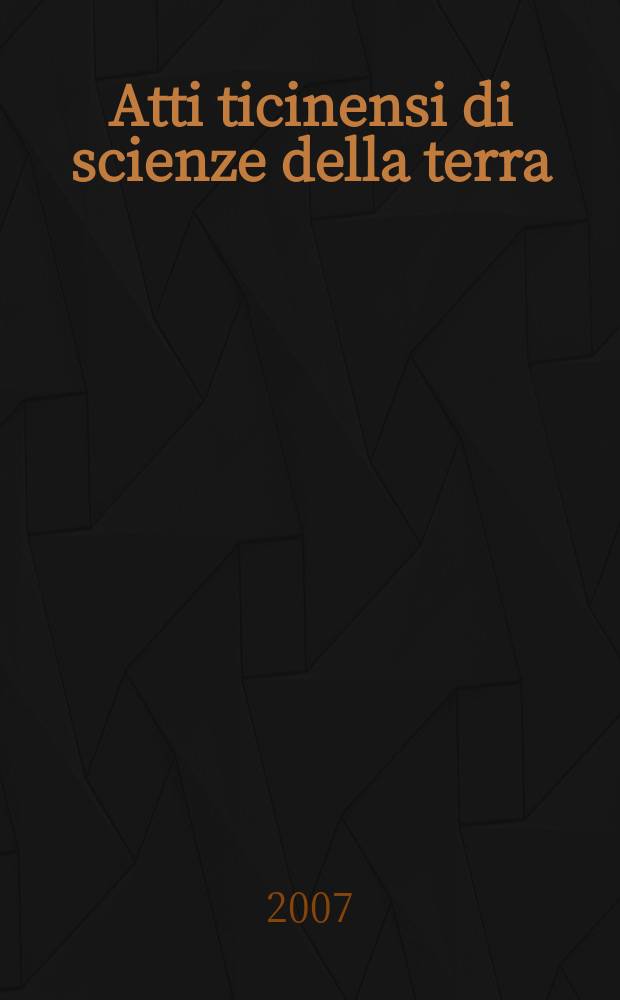 Atti ticinensi di scienze della terra : (Già Atti dell' Ist. geol. dell' Univ. di Pavia). Vol. 45 : 2004/2007
