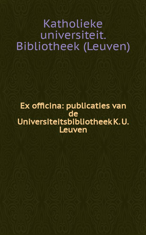 Ex officina : publicaties van de Universiteitsbibliotheek K. U. Leuven = Из очага знаний