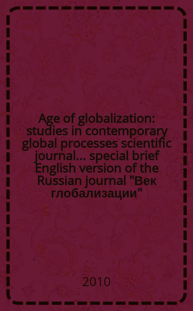 Age of globalization : studies in contemporary global processes scientific journal ...special brief English version of the Russian journal "Век глобализации". 2010, № 2