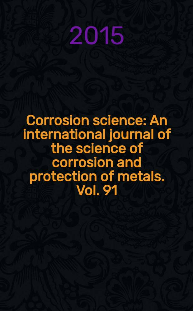 Corrosion science : An international journal of the science of corrosion and protection of metals. Vol. 91