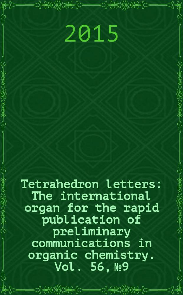 Tetrahedron letters : The international organ for the rapid publication of preliminary communications in organic chemistry. Vol. 56, № 9