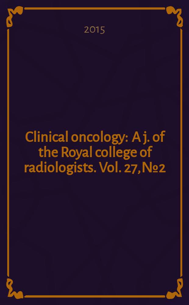 Clinical oncology : A j. of the Royal college of radiologists. Vol. 27, № 2 : Evidence based demand for cancer therapy = Необходимость, обоснованная фактами для лечения рака.